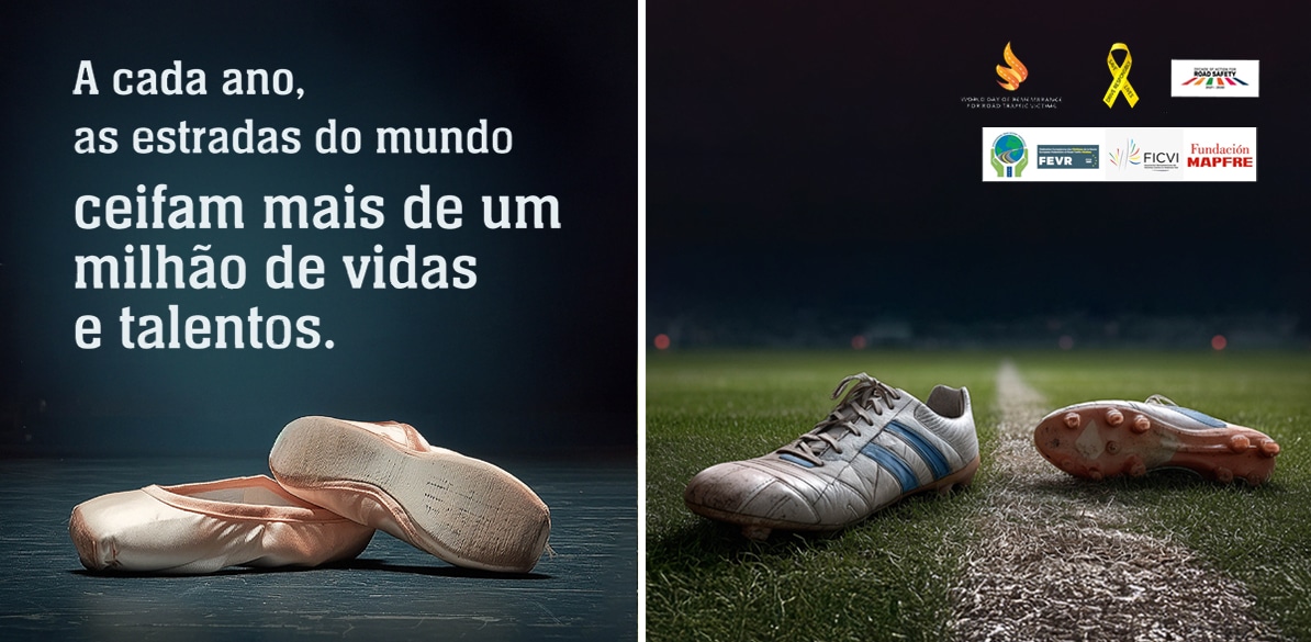 WRD Imagen dividida en dos paneles. A la izquierda, sobre fondo oscuro, aparece el texto en portugués “A cada ano, as estradas do mundo ceifam mais de um milhão de vidas e talentos.” junto a unas zapatillas de ballet rosa, gastadas, apoyadas en el suelo. A la derecha, en un campo de fútbol nocturno, se ven unas botas de fútbol blancas con franjas azules, una en primer plano y la otra tumbada mostrando los tacos; en la parte superior derecha figuran iconos con una llama conmemorativa, un lazo amarillo y los logotipos de FEVR, FICVI y Fundación MAPFRE. La composición simboliza los talentos perdidos por los siniestros de tránsito.